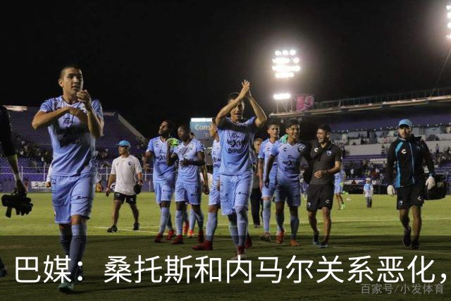 巴媒：桑托斯和内马尔关系恶化，双方对场内外问题均感不满