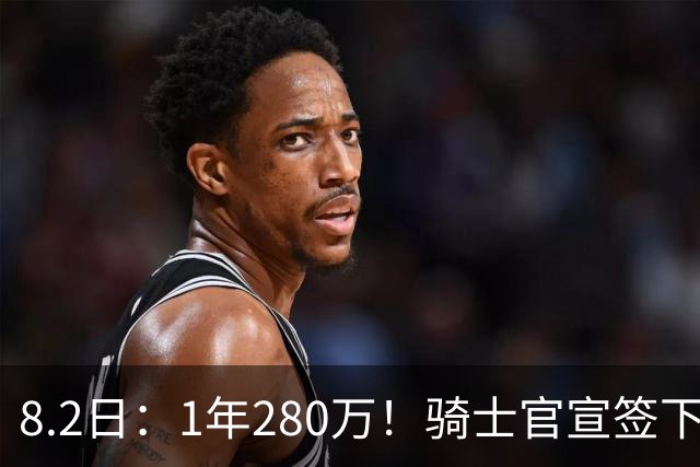 8.2日：1年280万！骑士官宣签下西甲MVP，自掏85万买断回NBA