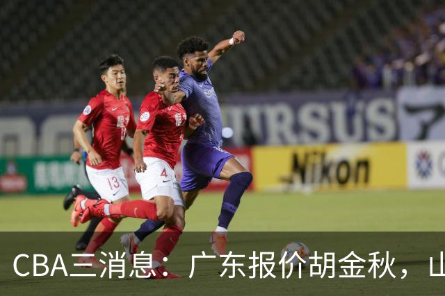 CBA三消息：广东报价胡金秋，山西求购朱俊龙，上海扬眉吐气